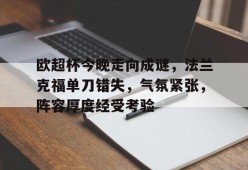 欧超杯今晚走向成谜，法兰克福单刀错失，气氛紧张，阵容厚度经受考验的简单介绍-Lejing Sports